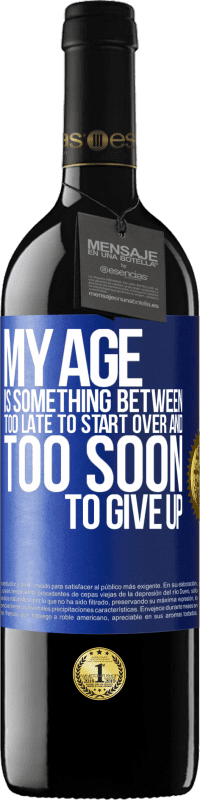 39,95 € Free Shipping | Red Wine RED Edition MBE Reserve My age is something between ... Too late to start over and ... too soon to give up Blue Label. Customizable label Reserve 12 Months Harvest 2015 Tempranillo