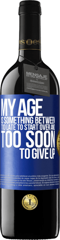 39,95 € Free Shipping | Red Wine RED Edition MBE Reserve My age is something between ... Too late to start over and ... too soon to give up Blue Label. Customizable label Reserve 12 Months Harvest 2016 Tempranillo