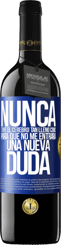 39,95 € Envío gratis | Vino Tinto Edición RED MBE Reserva Nunca tuve el cerebro tan lleno como para que no me entrara una nueva duda Etiqueta Azul. Etiqueta personalizable Reserva 12 Meses Cosecha 2015 Tempranillo