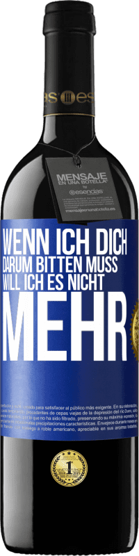 39,95 € Kostenloser Versand | Rotwein RED Ausgabe MBE Reserve Wenn ich dich darum bitten muss, will ich es nicht mehr Blaue Markierung. Anpassbares Etikett Reserve 12 Monate Ernte 2015 Tempranillo