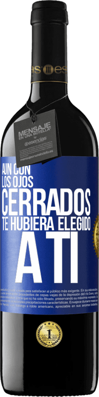 39,95 € Envío gratis | Vino Tinto Edición RED MBE Reserva Aún con los ojos cerrados te hubiera elegido a ti Etiqueta Azul. Etiqueta personalizable Reserva 12 Meses Cosecha 2015 Tempranillo