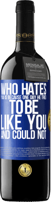 39,95 € Free Shipping | Red Wine RED Edition MBE Reserve Who hates you is because one day he tried to be like you and could not Blue Label. Customizable label Reserve 12 Months Harvest 2015 Tempranillo