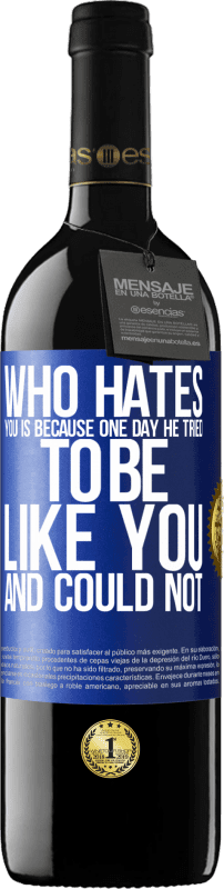 39,95 € Free Shipping | Red Wine RED Edition MBE Reserve Who hates you is because one day he tried to be like you and could not Blue Label. Customizable label Reserve 12 Months Harvest 2014 Tempranillo