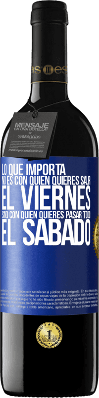 39,95 € Envío gratis | Vino Tinto Edición RED MBE Reserva Lo que importa no es con quién quieres salir el viernes, sino con quién quieres pasar todo el sábado Etiqueta Azul. Etiqueta personalizable Reserva 12 Meses Cosecha 2015 Tempranillo