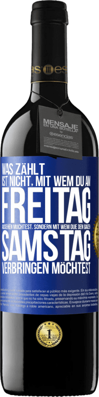 39,95 € Kostenloser Versand | Rotwein RED Ausgabe MBE Reserve Was zählt, ist nicht, mit wem du am Freitag ausgehen möchtest, sondern mit wem due den ganzen Samstag verbringen möchtest Blaue Markierung. Anpassbares Etikett Reserve 12 Monate Ernte 2015 Tempranillo