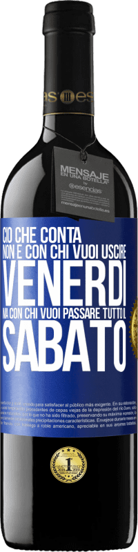 39,95 € Spedizione Gratuita | Vino rosso Edizione RED MBE Riserva Ciò che conta non è con chi vuoi uscire venerdì, ma con chi vuoi passare tutto il sabato Etichetta Blu. Etichetta personalizzabile Riserva 12 Mesi Raccogliere 2015 Tempranillo