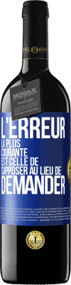 39,95 € Envoi gratuit | Vin rouge Édition RED MBE Réserve L'erreur la plus courante est celle de supposer au lieu de demander Étiquette Bleue. Étiquette personnalisable Réserve 12 Mois Récolte 2015 Tempranillo