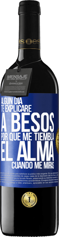 39,95 € Envío gratis | Vino Tinto Edición RED MBE Reserva Algún día te explicaré a besos por qué me tiembla el alma cuando me miras Etiqueta Azul. Etiqueta personalizable Reserva 12 Meses Cosecha 2015 Tempranillo