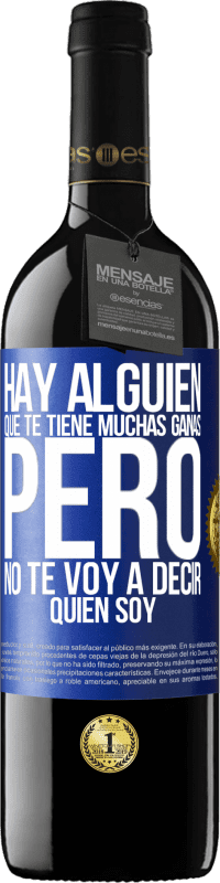 39,95 € Envío gratis | Vino Tinto Edición RED MBE Reserva Hay alguien que te tiene muchas ganas, pero no te voy a decir quien soy Etiqueta Azul. Etiqueta personalizable Reserva 12 Meses Cosecha 2015 Tempranillo