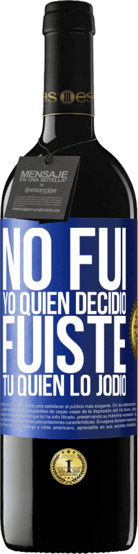 39,95 € Envío gratis | Vino Tinto Edición RED MBE Reserva No fui yo quien decidió, fuiste tú quien lo jodió Etiqueta Azul. Etiqueta personalizable Reserva 12 Meses Cosecha 2016 Tempranillo