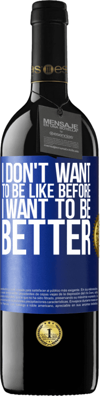 39,95 € Free Shipping | Red Wine RED Edition MBE Reserve I don't want to be like before, I want to be better Blue Label. Customizable label Reserve 12 Months Harvest 2015 Tempranillo