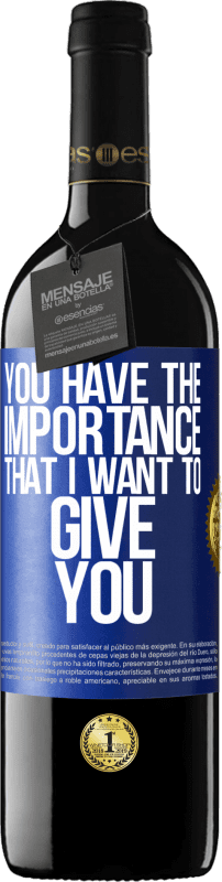 39,95 € Free Shipping | Red Wine RED Edition MBE Reserve You have the importance that I want to give you Blue Label. Customizable label Reserve 12 Months Harvest 2015 Tempranillo