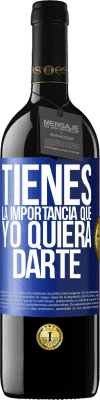 39,95 € Envío gratis | Vino Tinto Edición RED MBE Reserva Tienes la importancia que yo quiera darte Etiqueta Azul. Etiqueta personalizable Reserva 12 Meses Cosecha 2016 Tempranillo