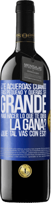 39,95 € Envío gratis | Vino Tinto Edición RED MBE Reserva ¿Te acuerdas cuando eras pequeño y querías ser grande para hacer lo que te diera la gana? ¿Qué tal vas con eso? Etiqueta Azul. Etiqueta personalizable Reserva 12 Meses Cosecha 2015 Tempranillo