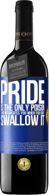 39,95 € Free Shipping | Red Wine RED Edition MBE Reserve Pride is the only poison that intoxicates you when you don't swallow it Blue Label. Customizable label Reserve 12 Months Harvest 2015 Tempranillo
