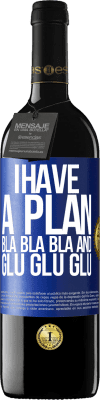39,95 € Free Shipping | Red Wine RED Edition MBE Reserve I have a plan: Bla Bla Bla and Glu Glu Glu Blue Label. Customizable label Reserve 12 Months Harvest 2014 Tempranillo