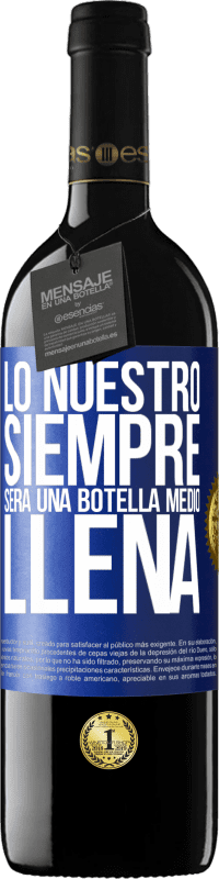 39,95 € Envío gratis | Vino Tinto Edición RED MBE Reserva Lo nuestro siempre será una botella medio llena Etiqueta Azul. Etiqueta personalizable Reserva 12 Meses Cosecha 2015 Tempranillo