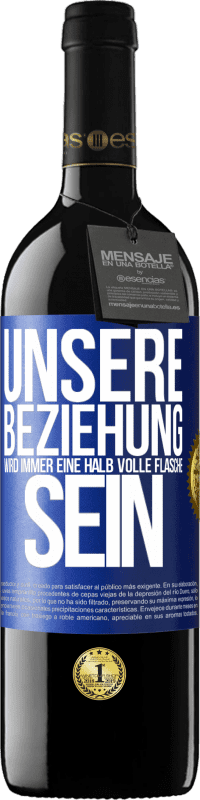 39,95 € Kostenloser Versand | Rotwein RED Ausgabe MBE Reserve Unsere Beziehung wird immer eine halb volle Flasche sein Blaue Markierung. Anpassbares Etikett Reserve 12 Monate Ernte 2015 Tempranillo