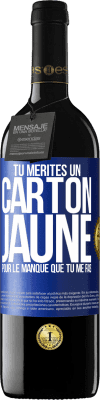 39,95 € Envoi gratuit | Vin rouge Édition RED MBE Réserve Tu mérites un carton jaune pour le manque que tu me fais Étiquette Bleue. Étiquette personnalisable Réserve 12 Mois Récolte 2015 Tempranillo