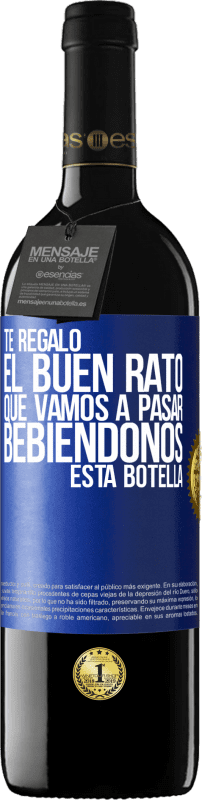 39,95 € Envío gratis | Vino Tinto Edición RED MBE Reserva Te regalo el buen rato que vamos a pasar bebiéndonos esta botella Etiqueta Azul. Etiqueta personalizable Reserva 12 Meses Cosecha 2015 Tempranillo