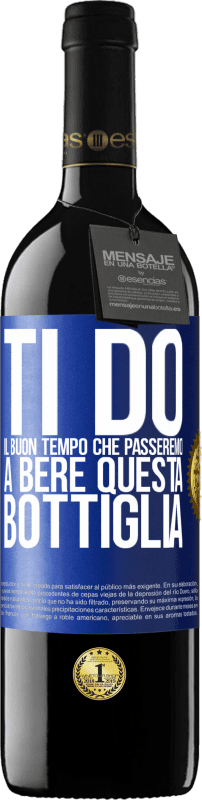 39,95 € Spedizione Gratuita | Vino rosso Edizione RED MBE Riserva Ti do il buon tempo che passeremo a bere questa bottiglia Etichetta Blu. Etichetta personalizzabile Riserva 12 Mesi Raccogliere 2015 Tempranillo