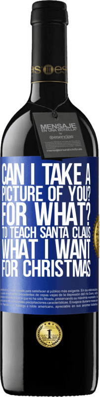 39,95 € Free Shipping | Red Wine RED Edition MBE Reserve Can I take a picture of you? For what? To teach Santa Claus what I want for Christmas Blue Label. Customizable label Reserve 12 Months Harvest 2014 Tempranillo