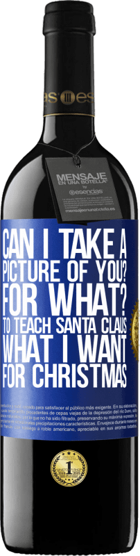 39,95 € Free Shipping | Red Wine RED Edition MBE Reserve Can I take a picture of you? For what? To teach Santa Claus what I want for Christmas Blue Label. Customizable label Reserve 12 Months Harvest 2016 Tempranillo