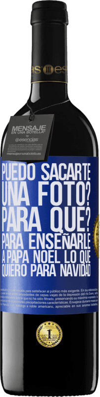 39,95 € Envío gratis | Vino Tinto Edición RED MBE Reserva Puedo sacarte una foto? Para qué? Para enseñarle a Papá Noel lo que quiero para navidad Etiqueta Azul. Etiqueta personalizable Reserva 12 Meses Cosecha 2015 Tempranillo