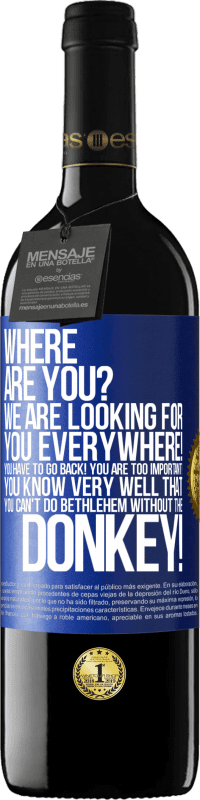 39,95 € Free Shipping | Red Wine RED Edition MBE Reserve Where are you? We are looking for you everywhere! You have to go back! You are too important! You know very well that you Blue Label. Customizable label Reserve 12 Months Harvest 2014 Tempranillo
