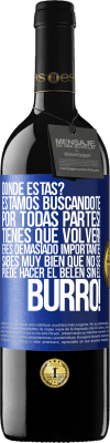 39,95 € Envío gratis | Vino Tinto Edición RED MBE Reserva Dónde estás? Estamos buscándote por todas partes! Tienes que volver! Eres demasiado importante! Sabes muy bien que no se Etiqueta Azul. Etiqueta personalizable Reserva 12 Meses Cosecha 2014 Tempranillo