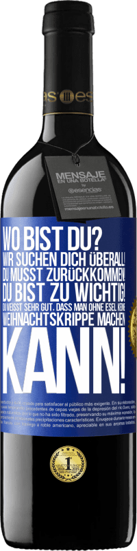 39,95 € Kostenloser Versand | Rotwein RED Ausgabe MBE Reserve Wo bist du? Wir suchen dich überall! Du musst zurückkommen! Du bist zu wichtig! Du weißt sehr gut, dass man ohne Esel keine Weih Blaue Markierung. Anpassbares Etikett Reserve 12 Monate Ernte 2015 Tempranillo