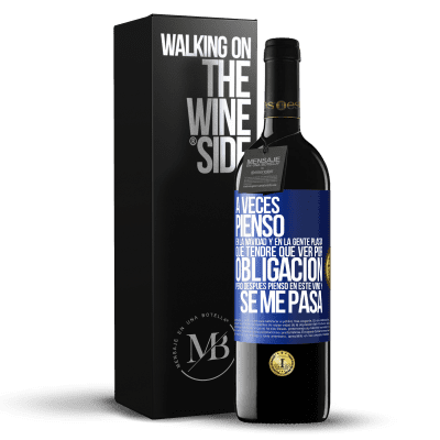 «A veces pienso en la navidad y en la gente plasta que tendré que ver por obligación. Pero después pienso en este vino y se» Edición RED MBE Reserva