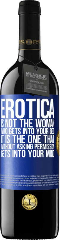 39,95 € Free Shipping | Red Wine RED Edition MBE Reserve Erotica is not the woman who gets into your bed. It is the one that without asking permission, gets into your mind Blue Label. Customizable label Reserve 12 Months Harvest 2015 Tempranillo