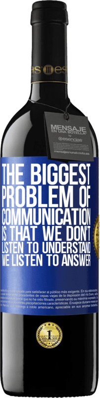 39,95 € Free Shipping | Red Wine RED Edition MBE Reserve The biggest problem of communication is that we don't listen to understand, we listen to answer Blue Label. Customizable label Reserve 12 Months Harvest 2015 Tempranillo