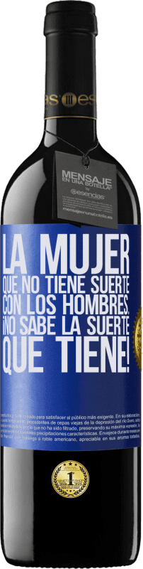 39,95 € Envío gratis | Vino Tinto Edición RED MBE Reserva La mujer que no tiene suerte con los hombres... ¡no sabe la suerte que tiene! Etiqueta Azul. Etiqueta personalizable Reserva 12 Meses Cosecha 2015 Tempranillo