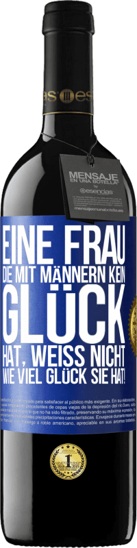 39,95 € Kostenloser Versand | Rotwein RED Ausgabe MBE Reserve Eine Frau, die mit Männern kein Glück hat, weiß nicht, wie viel Glück sie hat! Blaue Markierung. Anpassbares Etikett Reserve 12 Monate Ernte 2015 Tempranillo