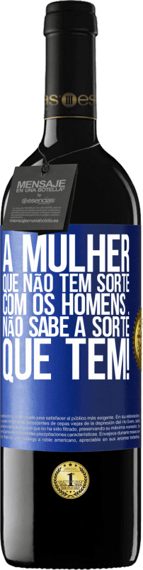 39,95 € Envio grátis | Vinho tinto Edição RED MBE Reserva A mulher que não tem sorte com os homens ... não sabe a sorte que tem! Etiqueta Azul. Etiqueta personalizável Reserva 12 Meses Colheita 2015 Tempranillo