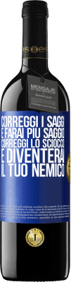 39,95 € Spedizione Gratuita | Vino rosso Edizione RED MBE Riserva Correggi i saggi e farai più saggio, correggi lo sciocco e diventerai il tuo nemico Etichetta Blu. Etichetta personalizzabile Riserva 12 Mesi Raccogliere 2015 Tempranillo