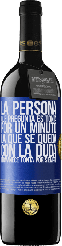 39,95 € Envío gratis | Vino Tinto Edición RED MBE Reserva La persona que pregunta es tonta por un minuto. La que se queda con la duda, permanece tonta por siempre Etiqueta Azul. Etiqueta personalizable Reserva 12 Meses Cosecha 2015 Tempranillo