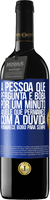 39,95 € Envio grátis | Vinho tinto Edição RED MBE Reserva A pessoa que pergunta é boba por um minuto. Aquele que permanece com a dúvida, permanece bobo para sempre Etiqueta Azul. Etiqueta personalizável Reserva 12 Meses Colheita 2015 Tempranillo