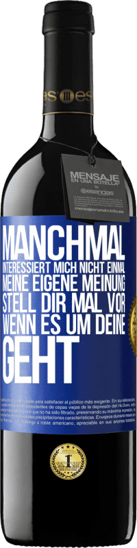 39,95 € Kostenloser Versand | Rotwein RED Ausgabe MBE Reserve Manchmal interessiert mich nicht einmal meine eigene Meinung. Stell dir mal vor, wenn es um deine geht Blaue Markierung. Anpassbares Etikett Reserve 12 Monate Ernte 2015 Tempranillo