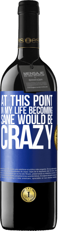 39,95 € Free Shipping | Red Wine RED Edition MBE Reserve At this point in my life becoming sane would be crazy Blue Label. Customizable label Reserve 12 Months Harvest 2015 Tempranillo