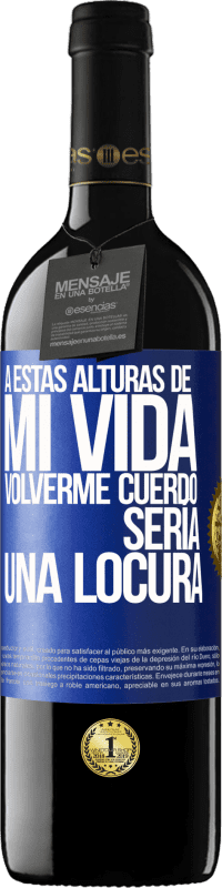 39,95 € Envío gratis | Vino Tinto Edición RED MBE Reserva A estas alturas de mi vida volverme cuerdo sería una locura Etiqueta Azul. Etiqueta personalizable Reserva 12 Meses Cosecha 2015 Tempranillo