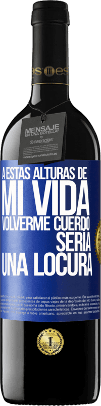 39,95 € Envío gratis | Vino Tinto Edición RED MBE Reserva A estas alturas de mi vida volverme cuerdo sería una locura Etiqueta Azul. Etiqueta personalizable Reserva 12 Meses Cosecha 2016 Tempranillo