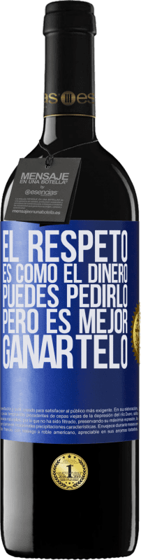 39,95 € Envío gratis | Vino Tinto Edición RED MBE Reserva El respeto es como el dinero. Puedes pedirlo, pero es mejor ganártelo Etiqueta Azul. Etiqueta personalizable Reserva 12 Meses Cosecha 2015 Tempranillo