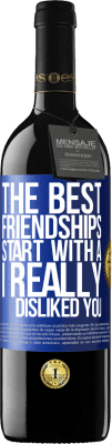 39,95 € Free Shipping | Red Wine RED Edition MBE Reserve The best friendships start with a I really disliked you Blue Label. Customizable label Reserve 12 Months Harvest 2015 Tempranillo