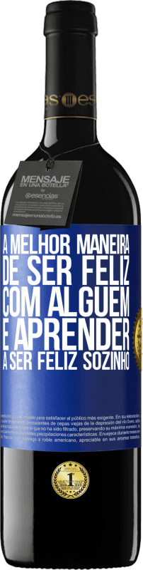 39,95 € Envio grátis | Vinho tinto Edição RED MBE Reserva A melhor maneira de ser feliz com alguém é aprender a ser feliz sozinho Etiqueta Azul. Etiqueta personalizável Reserva 12 Meses Colheita 2015 Tempranillo