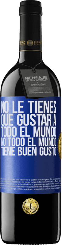 39,95 € Envío gratis | Vino Tinto Edición RED MBE Reserva No le tienes que gustar a todo el mundo. No todo el mundo tiene buen gusto Etiqueta Azul. Etiqueta personalizable Reserva 12 Meses Cosecha 2015 Tempranillo