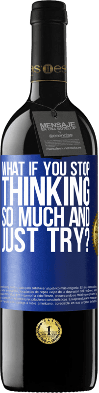 39,95 € Free Shipping | Red Wine RED Edition MBE Reserve what if you stop thinking so much and just try? Blue Label. Customizable label Reserve 12 Months Harvest 2015 Tempranillo