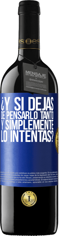 39,95 € Envío gratis | Vino Tinto Edición RED MBE Reserva ¿Y si dejas de pensarlo tanto y simplemente lo intentas? Etiqueta Azul. Etiqueta personalizable Reserva 12 Meses Cosecha 2015 Tempranillo